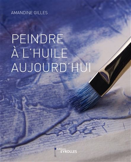Peindre à l&#39;huile aujourd&#39;hui - AMANDINE GILLES