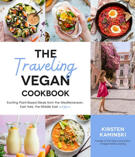 Traveling Vegan Cookbook : Exciting Plant - Based Meals from South America East Asia the Middle East and More - KIRSTEN KAMINSKI