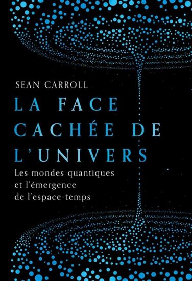 La Face cachée de l'Univers : les mondes quantiques et l'émergence de l'espace-temps - SEAN CARROLL
