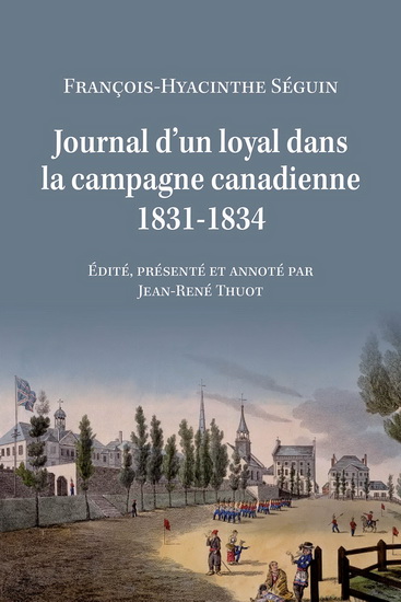 Journal d'un loyal dans la campagne canadienne, 1831-1834, François-Hyacinthe Séguin... - JEAN-RENÉ THUOT - FRANÇOIS-H SÉGUIN