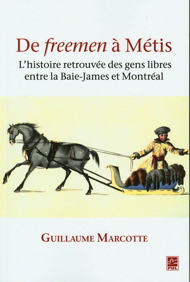 De Freemen à Métis L'histoire retrouvée des gens libres entre la Baie James et Montréal - GUILLAUME MARCOTTE