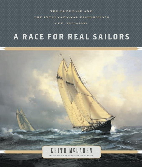 A Race for Real Sailors: The Bluenose and the International Fishermen's Cup, 1920-1938 - KEITH MCLAREN