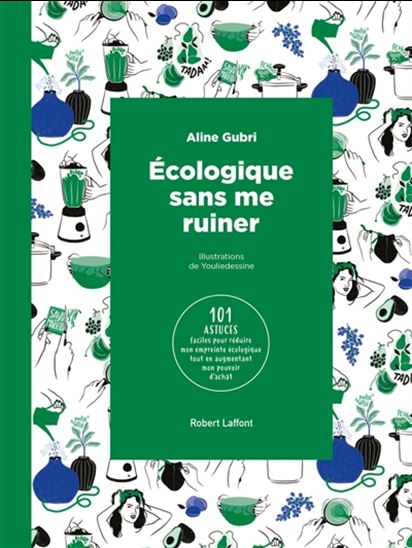 Ecologique sans me ruiner : 101 astuces faciles pour réduire mon empreinte écologique tout en augmentant mon pouvoir d’achat - ALINE GUBRI