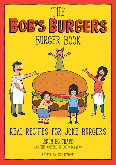 The Bob&#39;s Burgers Burger Book: Real Recipes for Joke Burgers - LOREN BOUCHARD