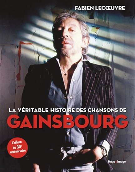La Véritable histoire des chansons de Gainsbourg : l&#39;album du 30e anniversaire - FABIEN LECOEUVRE