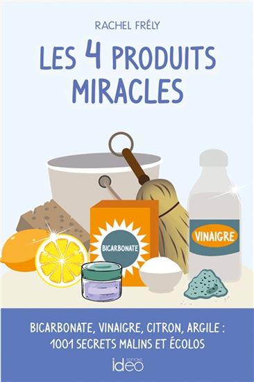 Les 4 produits miracles : bicarbonate, vinaigre, citron, argile : 1.001 secrets malins et écolos - RACHEL FRÉLY