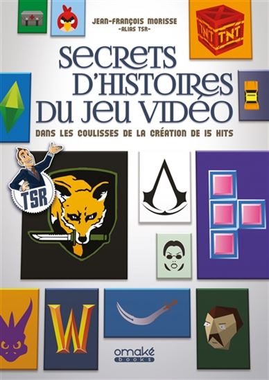 Secrets d&#39;histoires du jeu vidéo : dans les coulisses de la création de 15 hits - JEAN-FRANÇOIS MORISSE