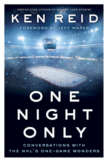 One Night Only: Conversations with the NHL&#39;s One-Game Wonders - KEN REID