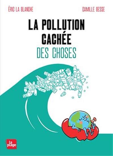La Pollution cachée des choses - ERIC LA BLANCHE - CAMILLE BESSE