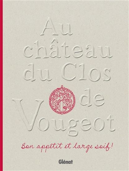 Au château du Clos de Vougeot : bon appétit et large soif ! - EMMANUELLE JARY - STÉPHANE ORY
