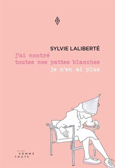 J&#39;ai montré toutes mes pattes blanches je n&#39;en ai plus - SYLVIE LALIBERTÉ