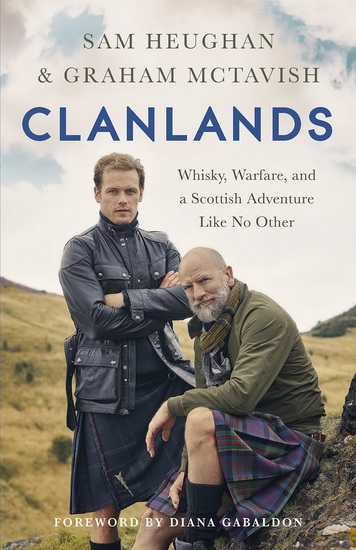 Clanlands: Whisky, Warfare, and a Scottish Adventure Like No Other - SAM HEUGHAN - GRAHAM MCTAVISH