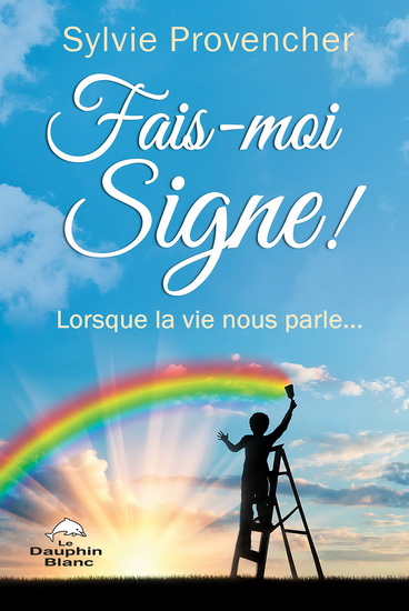 Fais-moi signe ! : lorsque la vie nous parle... - SYLVIE PROVENCHER