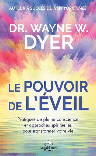 Le Pouvoir de l&#39;éveil : pratiques de pleine conscience et approches spirituelles pour transformer votre vie - WAYNE W DYER