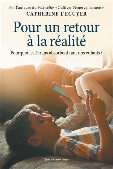 Pour un retour à la réalité : Pourquoi les écrans absorbent tant nos enfants ? - CATHERINE L'ÉCUYER