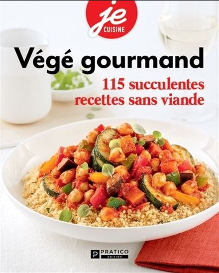 Végé gourmand : 115 succulantes recettes sans viande - COLLECTIF