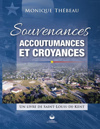 Souvenances, accoutumances et croyances : un livre de Saint-Louis-de-Kent - MONIQUE THÉBEAU