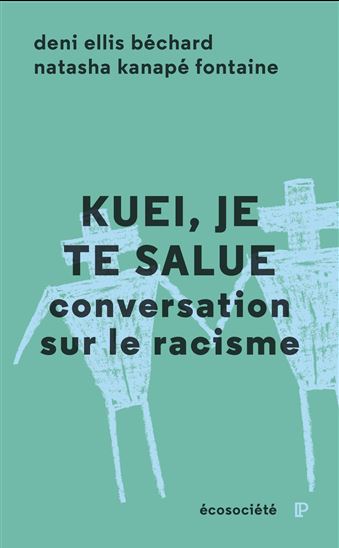 Kuei, je te salue : conversations sur le racisme N. éd. - DENI ELLIS BÉCHARD - N KANAPÉ FONTAINE