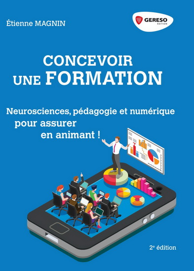 Concevoir une formation : neurosciences, pédagogie et numérique : pour assurer en animant !  2e éd. - ETIENNE MAGNIN