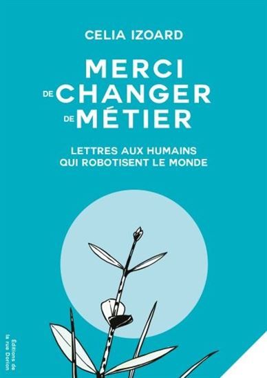 Merci de changer de métier : lettres aux humains qui robotisent le monde - CELIA IZOARD
