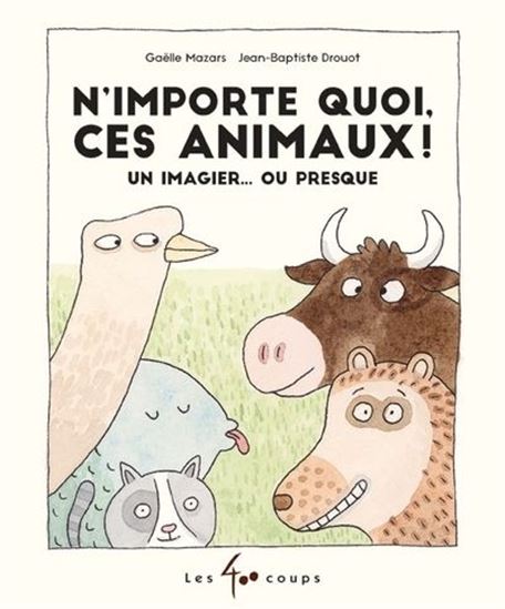 N&#39;importe quoi, ces animaux ! : un imagier...ou presque - GAËLLE MAZARS - JEAN-BAPTISTE DROUOT