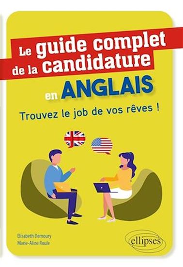 Le Guide complet de la candidature en anglais : trouvez le job de vos rêves ! - ELISABETH DEMOURY - MARIE-ALINE ROULE