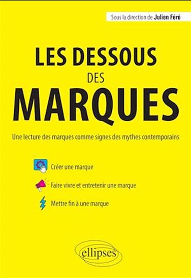 Les dessous des marques. Une lecture des marques comme signes des mythes contemporains - JULIEN FÉRÉ & AL