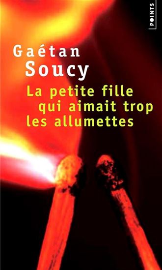 La Petite fille qui aimait trop les allumettes - GAÉTAN SOUCY