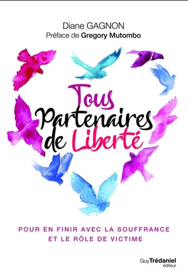 Tous partenaires de liberté : pour en finir avec la souffrance et le rôle de la victime N. éd. - DIANE GAGNON