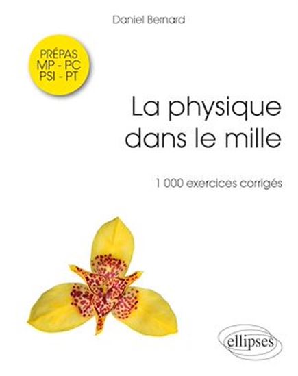 La Physique dans le mille : 1000 exercices corrigés : prépas MP, PC, PSI, PT - DANIEL BERNARD
