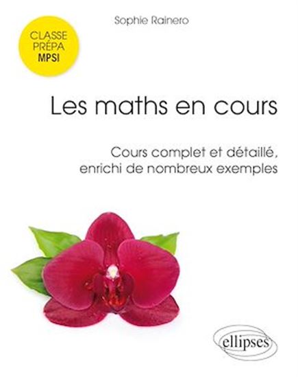 Les Maths en cours, MPSI : cours complet et détaillé, enrichi de nombreux exemples - SOPHIE RAINERO
