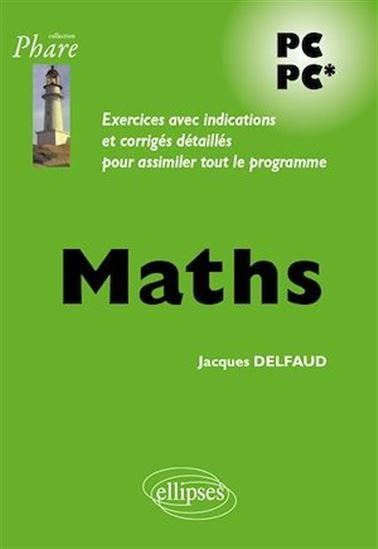 Maths PC PC* : exercices avec indications et corrigés détaillés pour assimiler tout le programme - JACQUES DELFAUD