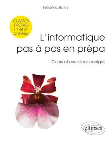 L'Informatique pas à pas en prépa : cours et exercices corrigés : 1re et 2e années de classes préparatoires scientifiques - FRÉDÉRIC BUTIN