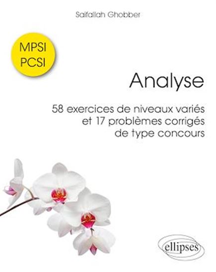 Analyse : 58 exercices de niveaux variés et 17 problèmes corrigés de type concours : MPSI-PCSI - SAIFALLAH GHOBBER