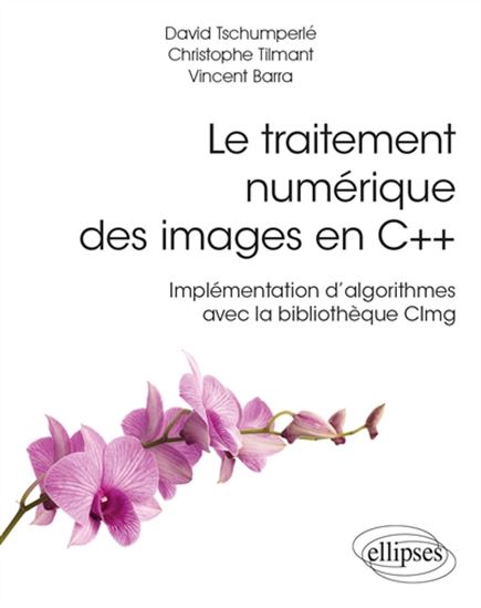 Le Traitement numérique des images en C++ : implémentation d'algorithmes avec la bibliothèque Clmg - DAVID TSCHUMPERLÉ & AL