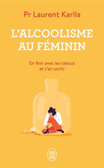 L&#39;Alcoolisme au féminin : en finir avec les tabous et s&#39;en sortir - LAURENT KARILA