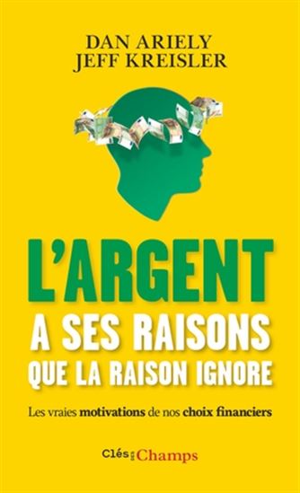 L'Argent a ses raisons que la raison ignore : les vraies motivations de nos choix financiers - DAN ARIELY - JEFF KREISLER
