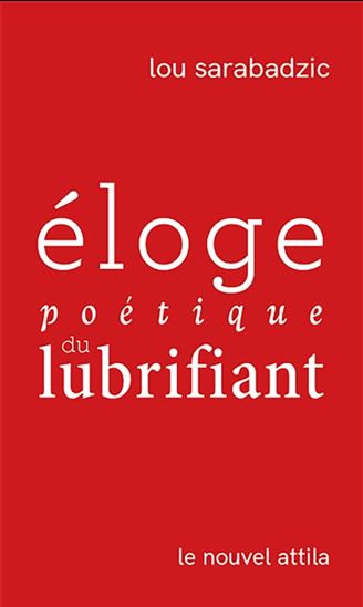 Éloge poétique du lubrifiant - LOU SARABADZIC