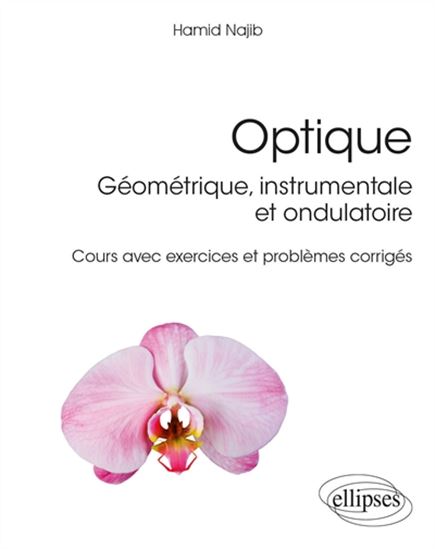 Optique : géométrique, instrumentale et ondulatoire : cours avec exercices et problèmes corrigés - HAMID NAJIB