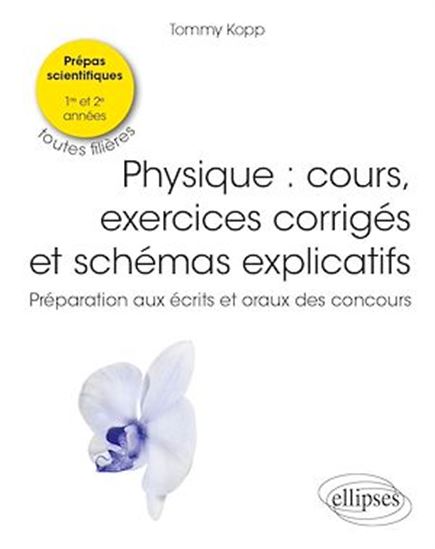 Cours et exercices corrigés de physique : bien préparer les écrits et les oraux : 1re et 2e années : toutes filières - TOMMY KOPP