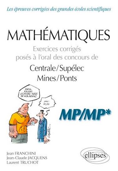 Mathématiques : exercices corrigés posés à l'oral des concours de Centrale-Supélec, Mines-Ponts : MP-MP* - JEAN FRANCHINI & AL