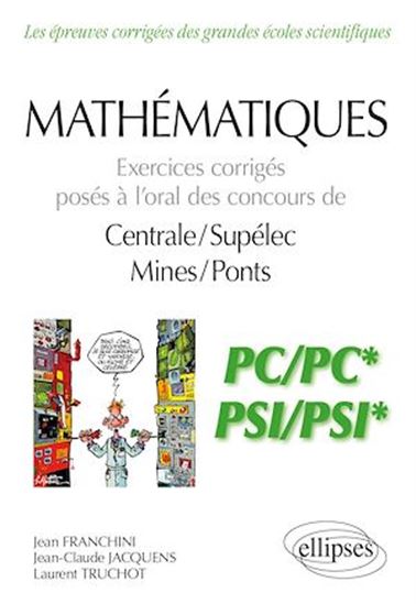 Mathématiques : exercices corrigés posés à l'oral des concours de Centrale-Supélec, Mines-Ponts : PC-PC*, PSI-PSI* - JEAN FRANCHINI & AL