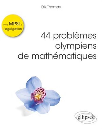 44 problèmes olympiens de mathématiques : problèmes corrigés de la MPSI à l'agrégation - ERIK THOMAS