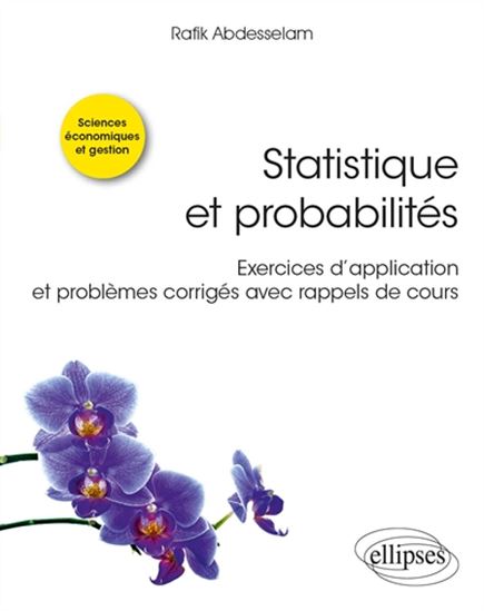 Statistique et probabilités : exercices d'application et problèmes corrigés avec rappels de cours : sciences économiques et gestion - RAFIK ABDESSELAM