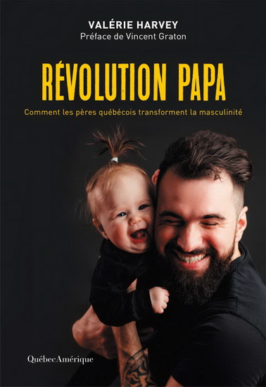 Révolution papa : comment les pères québécois tansforment la masculinité - VALÉRIE HARVEY