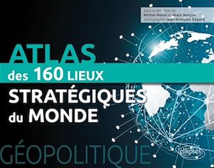 Atlas des 160 lieux stratégiques du monde : géopolitique - COLLECTIF