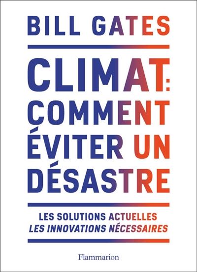 Climat : comment éviter un désastre : les solutions actuelles, les innovations nécessaires - BILL GATES