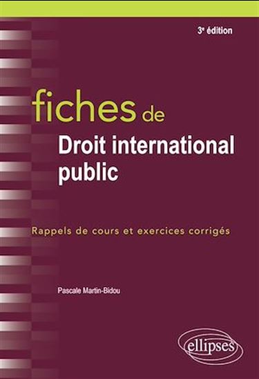Fiches de droit international public : rappels de cours et exercices corrigés 3e éd. - PASCALE MARTIN-BIDOU