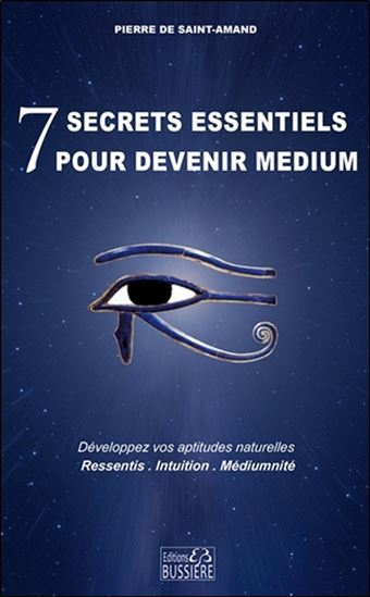 7 secrets essentiels pour devenir médium : développez vos aptitudes naturelles : ressentis, intuition, médiumnité - PIERRE DE SAINT-AMAND
