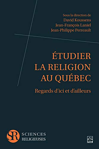 Étudier la religion au Québec : regards d'ici et d'ailleurs - JEAN-FRANÇOIS LANIEL - DAVID KOUSSENS